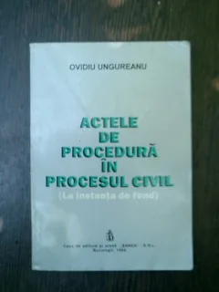 Actele de procedura in procesul civil (la instanta de fond) - Ovidiu Ungureanu