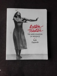 ACTION THEATER, THE IMPROVISATION OF PRESENCE - RUTH ZAPORAH  (carte in limba engleza)