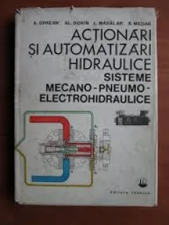 ACTIONARI SI AUTOMATIZARI HIDRAULICE , SISTEME MECANO-PNEUMO-ELECTROHIDRAULICE - A. OPREAN