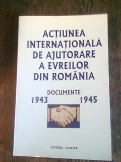 ACTIUNEA INTERNATIONALA DE AJUTORARE A EVREILOR DIN ROMANIA. DOCUMENTE 1943-1945 - ANDREI SIPERCO