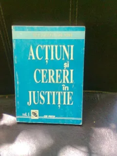 ACTIUNI SI CERERI IN JUSTITIE -  VOL.1