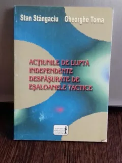ACTIUNILE DE LUPTA INDEPENDENTE DESFASURATE DE ESALOANELE TACTICE - STAN STANGACIU