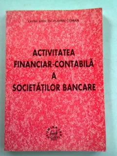 ACTIVITATEA FINANCIAR CONTABILA A SOCIETATILOR BANCARE - FLORIN COMAN