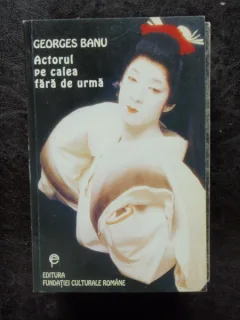 ACTORUL PE CALEA FARA DE URMA - GEORGES BANU