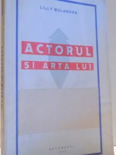 ACTORUL SI ARTA LUI de LILLY BULANDRA , 1929