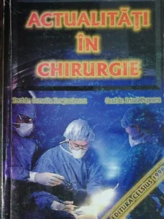 ACTUALITATI IN CHIRURGIE - CORNELIU DRAGOMIRESCU /IRINEL POPESCU