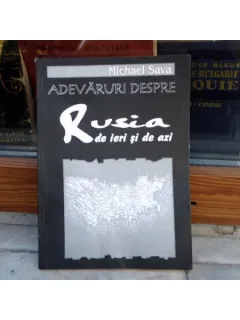 ADEVARURI DESPRE RUSIA DE IERI SI DE AZI , Michael Sava ,1995
