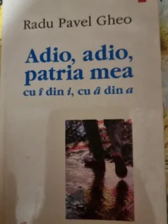 Adio, adio, patria mea cu i din i, cu a din a - Radu Pavel Gheo