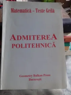 ADMITEREA POLITEHNICA. MATEMATICA, TESTE GRILA - CONSTANTIN UDRISTE