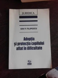 ADOPTIA SI PROTECTIA COPILULUI AFLAT IN DIFICULTATE - ION P. FILIPESCU