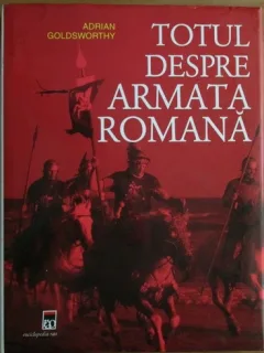Adrian Goldsworthy - Totul despre armata romana