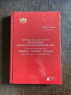 Adrian Lemeni Repere ale educatiei crestine in teologia Sfantului Ioan Gura de Aur, actualizate in relatia Biserica-Familie-Scoala din contextul contemporan