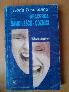 Afacerea Samoilescu-Cozmici Cadavrele ciopirtite Horia Tecuceanu