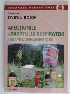 Afectiunile aparatului respirator. Terapii complementare - Ovidiu Bojor - Ovidiu Bojor,