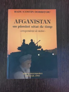 AFGANISTAN, UN PAMANT UITAT DE TIMP - RADU CONSTANTIN DOBRITOIU   (CORESPONDENTA DE RAZBOI)
