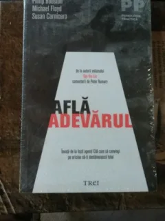 Afla Adevarul - Invata de la fosti agenti CIA cum sa convingi pe oricine sa-ti destainuiasca totul - Philip Houston , Michael Floyd , Susan Carnicero