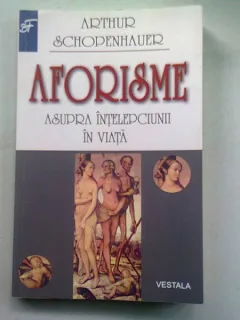 AFORISME ASUPRA INTELEPCIUNII IN VIATA - ARTHUR SCHOPENHAUER