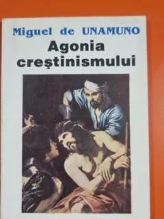 AGONIA CRESTINISMULUI-MIGUEL DE UNAMUNO