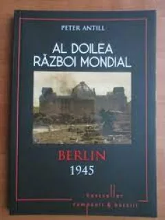 Al doilea razboi mondial. Berlin 1945 - Peter Antill
