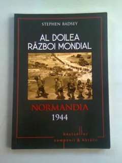 AL DOILEA RAZBOI MONDIAL. NORMANDIA 1944 - STEPHEN BADSEY