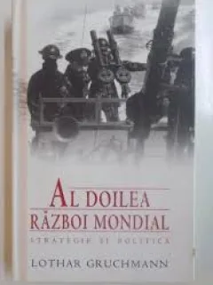 AL DOILEA RAZBOI MONDIAL. STRATEGIE SI POLITICA - LOTHAR GRUCHMANN