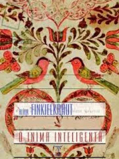 Alain Finkielkraut - O inima inteligenta