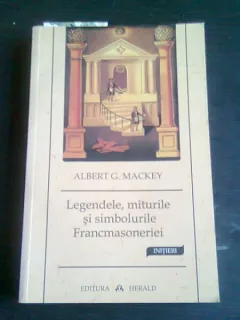Albert G. Mackey - Legendele, miturile si simbolurile Francmasoneriei