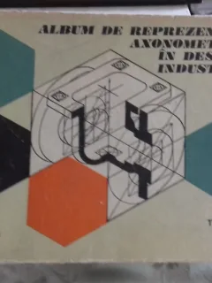 ALBUM DE REPREZENTARI AXONOMETRICE IN DESENUL INDUSTRIAL - TN. NITULESCU