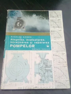 ALEGEREA, EXPLOATAREA, INTRETINEREA SI REPARAREA POMPELOR - NICOLAE GANEA