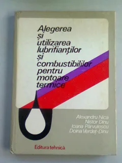 ALEGEREA SI UTILIZAREA LUBRIFIANTILOR SI COMBUSTIBILILOR PENTRU MOTOARE TERMICE - ALEXANDRU NICA
