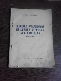 ALEGERILE PARLAMENTARE IN LUMINA CIFRELOR SI A FAPTELOR (1918-1937) - MIHAIL FLORESCU