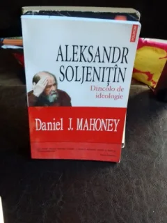 ALEKSANDR SOLJENITIN DINCOLO DE IDEOLOGIE - DANIEL J. MAHONEY
