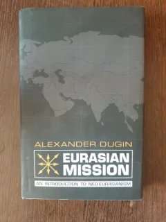 Alexander Dugin - Eurasian Mission. An introduction to Neo-Eurasinism