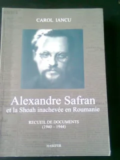ALEXANDRE SAFRAN ET LA SHOAH INACHEVEE EN ROUMANIE - CAROL IANCU  (CARTE IN LIMBA FRANCEZA)