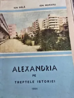 Alexandria pe treptele istoriei - Ion Bala, Ion Moraru  cu dedicatia lui Ion Moraru