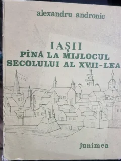 Alexandru Andronic - Iasii pana la mijlocul secolului al XVII-lea