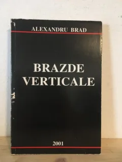 Alexandru Brad - Brazde Verticale. Despre Pamant si Oamenii lui, cu Dragoste si Durere
