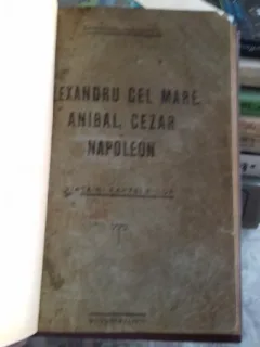 ALEXANDRU CEL MARE, ANIBAL, CEZAR SI NAPOLEON. VIATA SI FAPTELE LOR - VRAJITORU D.