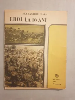 Alexandru Daia - Eroi la 16 ani (cu dedicatia autorului)