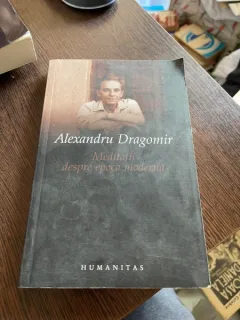 Alexandru Dragomir - Meditatii despre epoca moderna