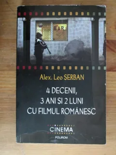 Alexandru Leo Serban - 4 decenii, 3 ani si 2 luni cu filmul romanesc