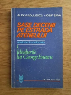 Alexandru Radulescu, Iosif Sava - Sase decenii pe estrada ateneului, volumul 1. Idealurile lui George Enescu
