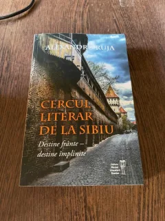 Alexandru Ruja Cercul literar de la Sibiu. Destine frante- destine implinite (cu dedicatie)