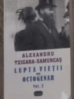 Alexandru Tzigara-Samurcas - Lupta Vietii Unui Octogenar Vol 2