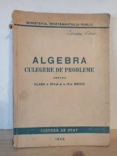 Algebra - Culegere de Probleme pentru clasa a VIII-a si a IX-a medie