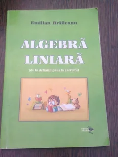 ALGEBRA LINIARA. DE LA DEFINITII PANA LA EXERCITII - EMILIAN BRAILEANU