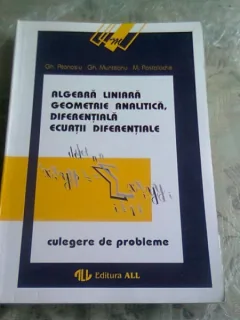 ALGEBRA LINIARA, GEOMETRIE ANALITICA, DIFERENTIALA, ECUATII DIFERENTIALE - GH. ATANASIU