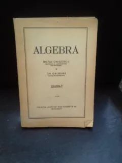 ALGEBRA - OCTAV ONICESCU, GH. GALBURA   VOL.1