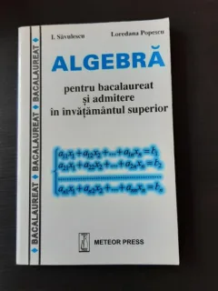 ALGEBRA PENTRU BACALAUREAT SI ADMITERE IN INVATAMANTUL SUPERIOR - I. SAVULESCU