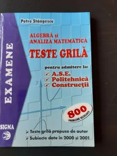 ALGEBRA SI ANALIZA MATEMATICA, TESTE GRILA PENTRU ADMITEREA LA ASE, POLITEHNICA, CONSTRUCTII - PETRE STANGESCU